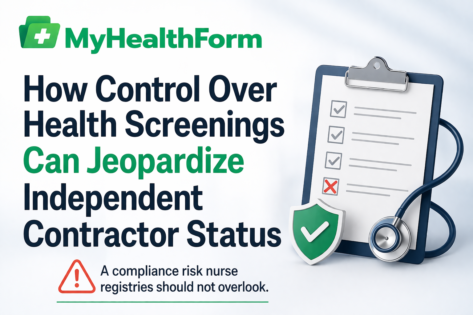 Clean healthcare-themed graphic featuring the MyHealthForm logo and the headline “How Control Over Health Screenings Can Jeopardize Independent Contractor Status,” with a clipboard checklist and subtle warning icon emphasizing compliance risk for nurse registries.